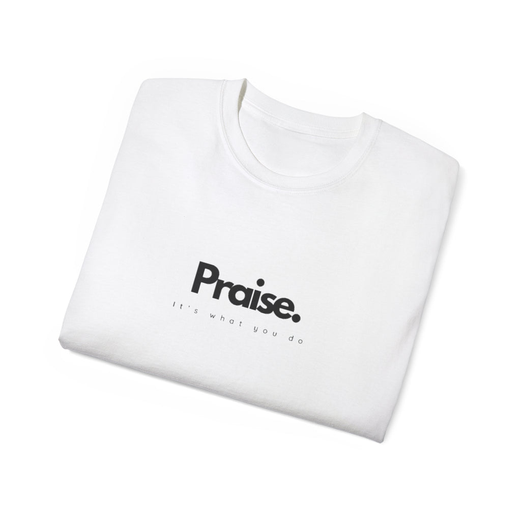 Praise. It's what you do tee